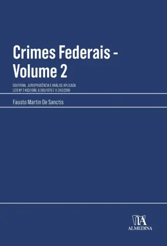 Crimes Federais: Doutrina, Jurisprudência e Análise Aplicada - Volume 2 - Fausto Martin de Sanctis