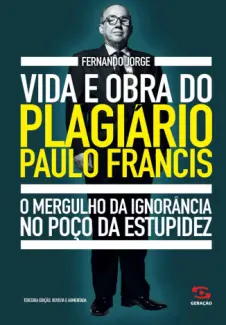 Vida e obra do Plagiário Paulo Francis - Fernando Jorge