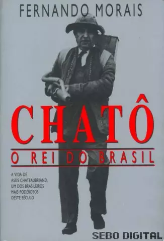 Chatô  -  O Rei do Brasil - Fernando Morais