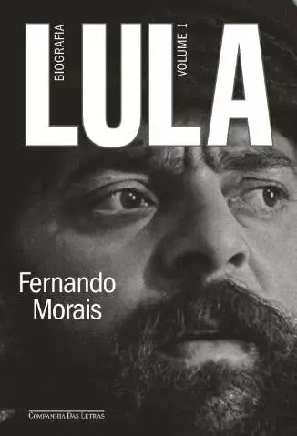 Lula, Volume 1: Biografia  -  Fernando Morais