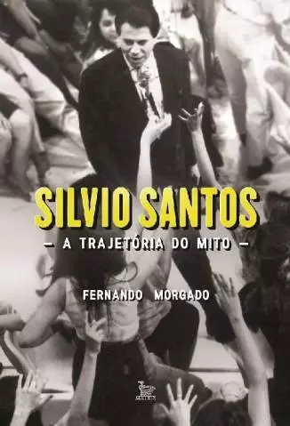 Silvio Santos: a Trajetória do Mito  -  Fernando Morgado