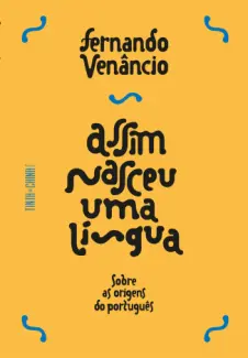 Assim nasceu uma língua: Sobre as origens do português - Fernando Venancio