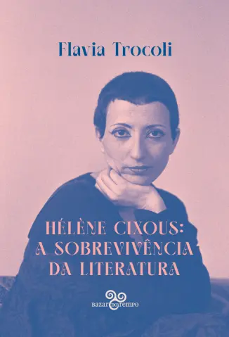 Hélène Cixous: a sobrevivência da literatura - Flavia Trocoli