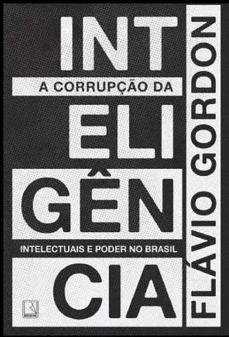 A Corrupção da Inteligência  -  Flávio Gordon