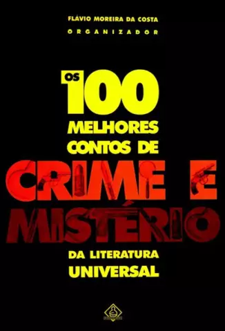 Os 100 Melhores Contos de Crime e Mistério da Literatura Universal  -  Flávio Moreira Da Costa