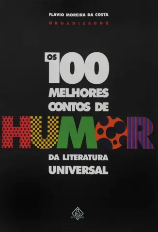 Os 100 Melhores Contos de Humor da Literatura Universal - Flávio Moreira da Costa