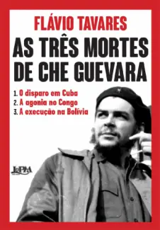 As Três Mortes de Che Guevara - Flavio Tavares