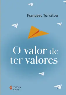 O Valor De Ter Valores - Francesc Torralba