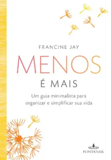 Menos é mais: Um guia minimalista para organizar e simplificar sua vida - Francine Jay