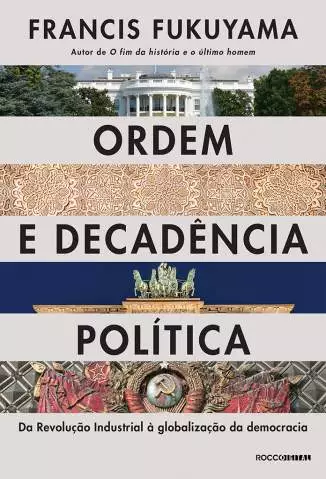 Ordem e Decadência Política  -  Francis Fukuyama