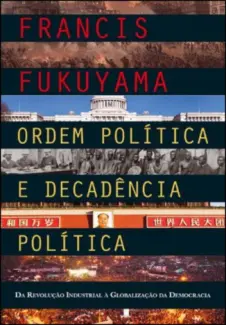 Ordem Politica e Decadencia Politica - Francis Fukuyama