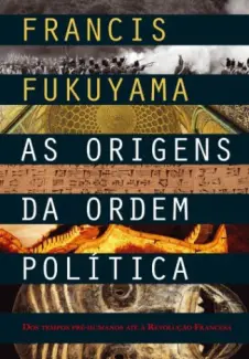 As Origens da Ordem Politica - Francis Fukuyama