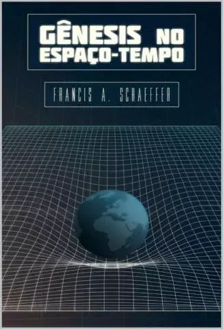 Gênesis No Espaço-Tempo  -  Francis A. Schaeffer