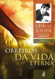 Obreiros da vida Eterna - Francisco Candido Xavier