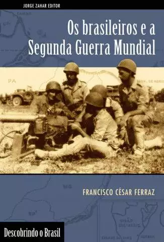 Os Brasileiros e a Segunda Guerra Mundial  -  Francisco Cesar Ferraz