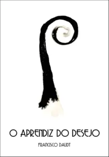 O Aprendiz do Desejo - Francisco Daudt da Veiga