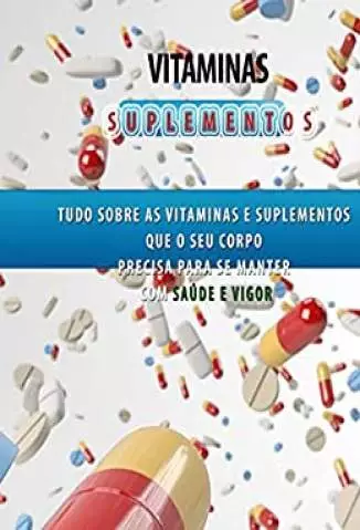 Vitaminas e Suplementos Aprenda a Ter Saúde e Vigor  -  Francisco Pereira