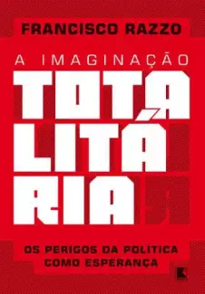 A Imaginação Totalitária  -  Francisco Razzo