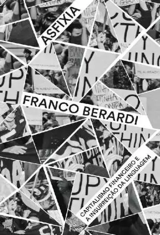 Asfixia  -  Capitalismo Financeiro e a Insurreição da Linguagem  -  Franco Berardi