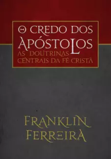 As Doutrinas Centrais da fé Cristã  -  O Credo dos Apóstolos  -  Franklin Ferreira