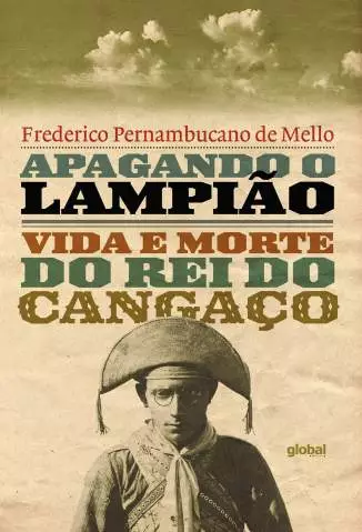 Apagando o Lampiao. Vida e Morte do Rei do Cangaco  -  Frederico Pernambucano de Mello