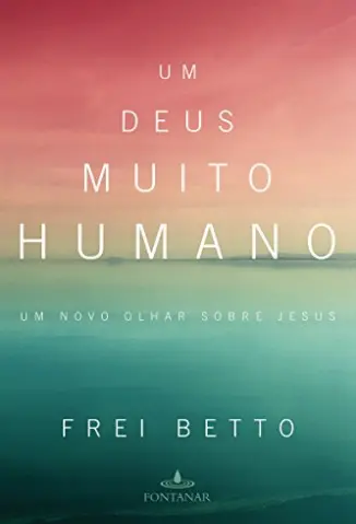 Um Deus muito humano -  Frei Betto