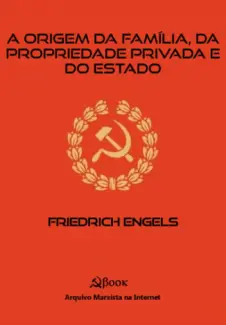 A Origem da Família, da Propriedade Privada e do Estado - Friedrich Engels