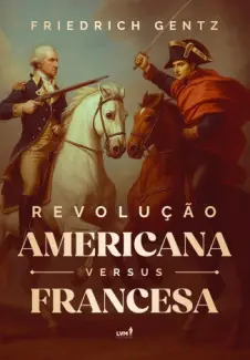 Revolução Americana Versus Francesa - Friedrich Gentz