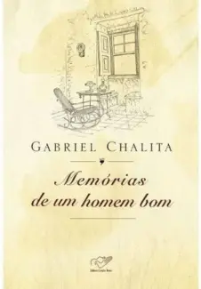 Memórias De Um Homem Bom - Gabriel Chalita