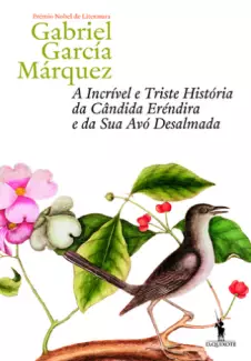 A Incrível e Triste História da Cândida Eréndira e da sua Avó Desalmada  -  Gabriel García Márquez