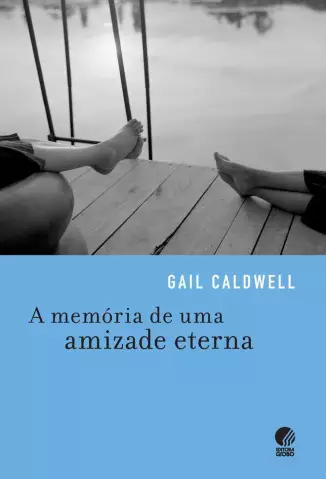 A Memória de uma Amizade Eterna  -  Gail Caldwell