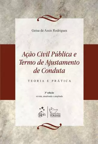 Ação Civil Pública e Termo de Ajustamento de Conduta  -  Teoria e Prática  -  Geisa de Assis Rodrigues