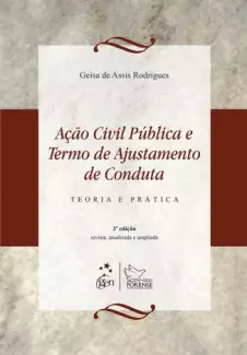 Ação Civil Pública e Termo de Ajustamento de Conduta  -  Teoria e Prática  -  Geisa de Assis Rodrigues