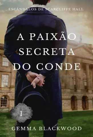 A Paixão Secreta do Conde  -  Escândalos de Scarcliffe Hall  - Vol.  1  -  Gemma Blackwood