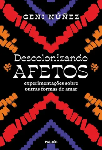 Descolonizando Afetos: Experimentações Sobre Outras Formas de amar - Geni Núñez