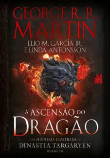 A Ascensão do Dragão - Uma História Ilustrada da Dinastia Targaryen Vol. 1 - George R. R. Martin