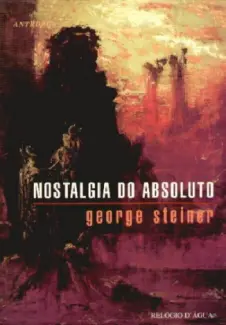 Nostalgia do Absoluto - George Steiner