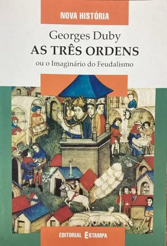 As Três Ordens ou o Imaginário do Feudalismo - Georges Duby