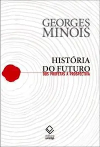 História do Futuro: dos profetas à prospectiva - Georges Minois