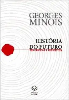 História do Futuro: dos profetas à prospectiva - Georges Minois