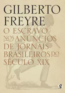 O Escravo nos Anúncios de Jornais Brasileiros do Século XIX  -  Gilberto Freyre