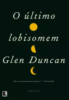 O Último Lobisomem  -  Trilogia Bloodlines  - Vol.  01  -  Glen Duncan