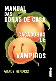 Manual das Donas de Casa Caçadoras de Vampiros - Grady Hendrix