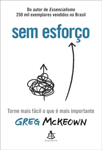 Sem Esforço: Torne Mais Fácil o que é Mais Importante  -  Greg McKeown