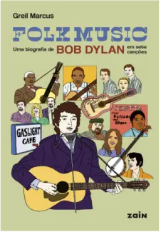 Folk music - Uma biografia de Bob Dylan em sete canções - Greil Marcus