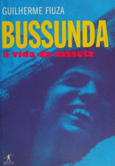 Bussunda - A vida do casseta - Guilherme Fiúza
