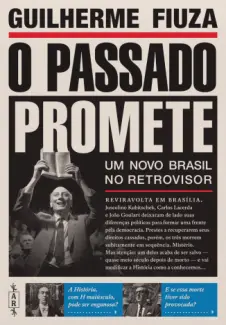 O Passado Promete: Um novo Brasil no Retrovisor - Guilherme Fiuza