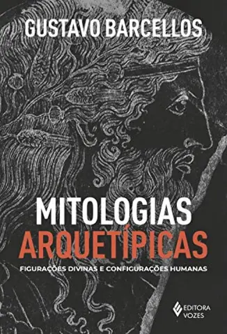 Mitologias arquetípicas: Figurações divinas e configurações humanas - Gustavo Barcellos