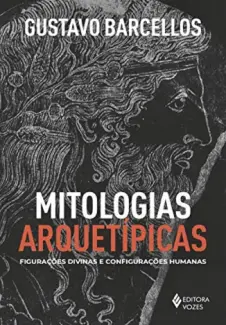 Mitologias arquetípicas: Figurações divinas e configurações humanas - Gustavo Barcellos