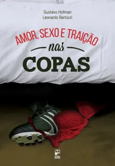 Amor, sexo e traição nas copas - Gustavo Hoffman